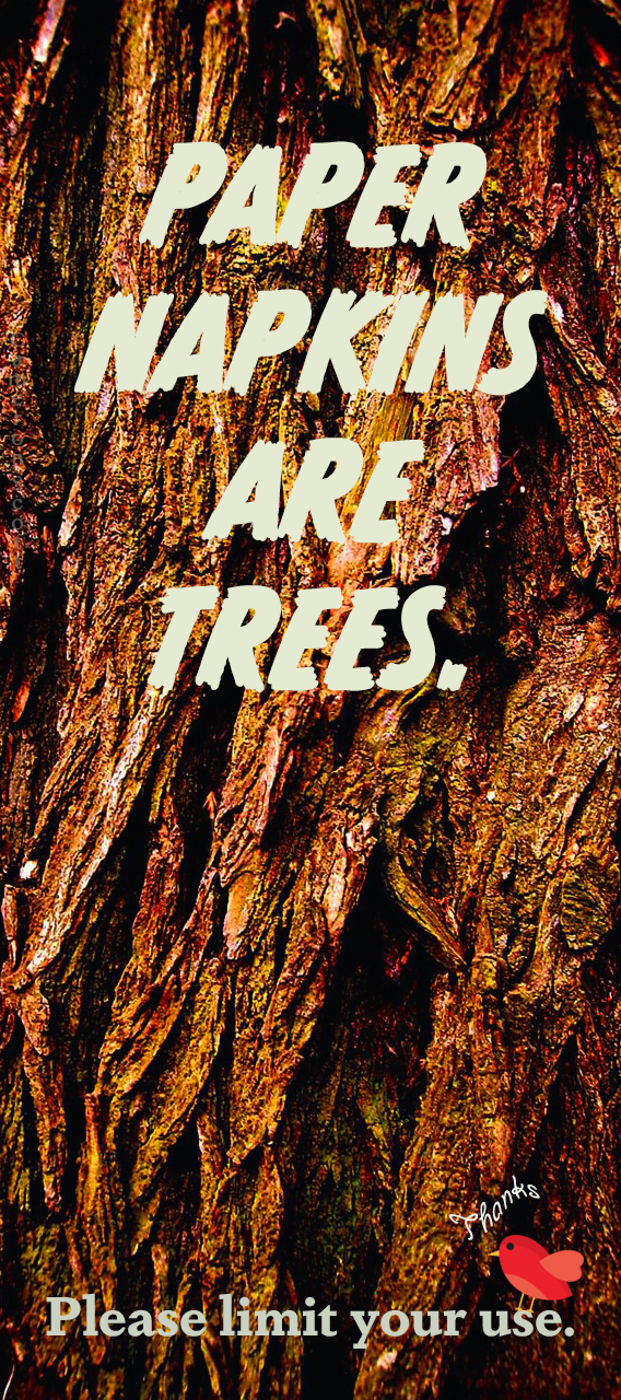 Paper Napkins Are Trees. Please limit your use.